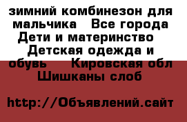 зимний комбинезон для мальчика - Все города Дети и материнство » Детская одежда и обувь   . Кировская обл.,Шишканы слоб.